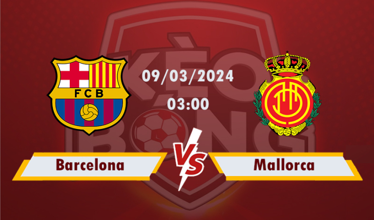 Nhận định, soi kèo Barcelona vs Mallorca, 03h00 ngày 09/3/2024