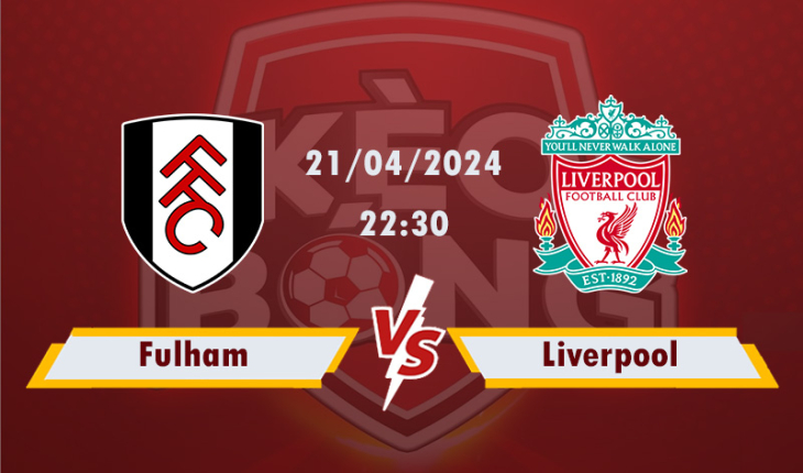 Nhận định, soi kèo Fulham vs Liverpool, 22h30 ngày 21/4/2024