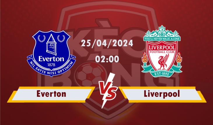 Nhận định, soi kèo Everton vs Liverpool, 02h00 ngày 25/4/2024