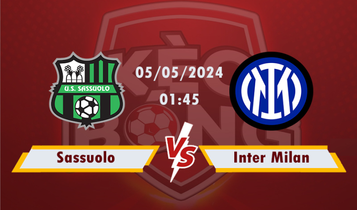 Nhận định, soi kèo Sassuolo vs Inter Milan, 01h45 ngày 5/5/2024