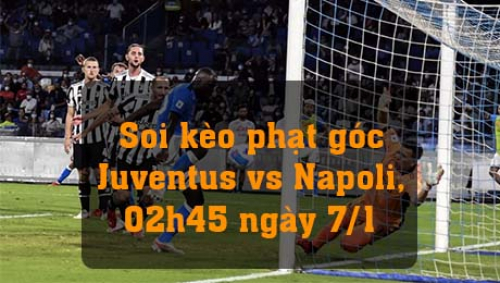 Soi kèo phạt góc Juventus vs Napoli, 02h45 ngày 7/1/2022