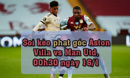 Soi kèo phạt góc Aston Villa vs Man Utd, 00h30 ngày 16/1/2022