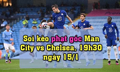Soi kèo phạt góc Man City vs Chelsea, 19h30 ngày 15/1/2022