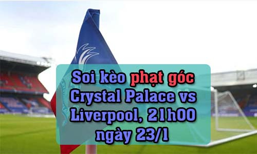Soi kèo phạt góc Crystal Palace vs Liverpool, 21h00 ngày 23/1/2022