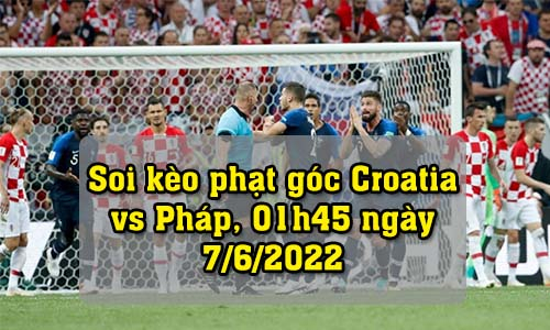 Soi kèo phạt góc Croatia vs Pháp, 01h45 ngày 7/6/2022