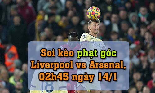 Soi kèo phạt góc Liverpool vs Arsenal, 02h45 ngày 14/1/2022