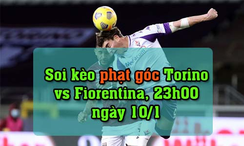 Soi kèo phạt góc Torino vs Fiorentina, 23h00 ngày 10/1/2022