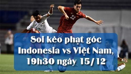 Soi kèo phạt góc Indonesia vs Việt Nam, 19h30 ngày 15/12