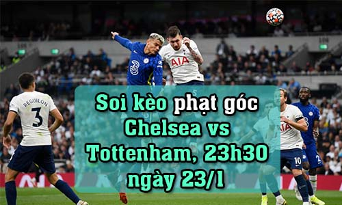 Soi kèo phạt góc Chelsea vs Tottenham, 23h30 ngày 23/1/2022