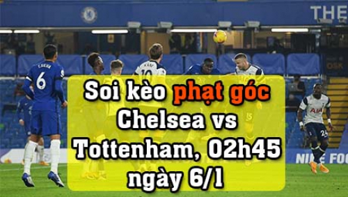 Soi kèo phạt góc Chelsea vs Tottenham, 02h45 ngày 6/1/2022