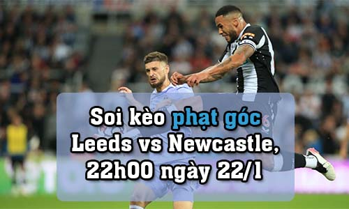 Soi kèo phạt góc Leeds vs Newcastle, 22h00 ngày 22/1/2022