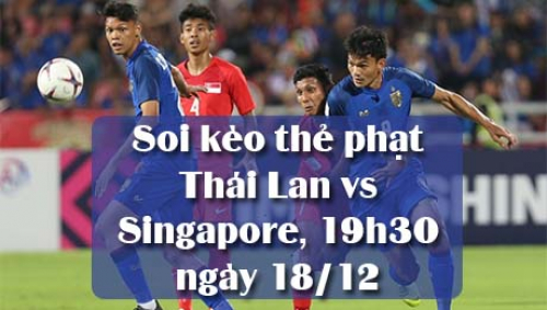 Soi kèo thẻ phạt Thái Lan vs Singapore, 19h30 ngày 18/12