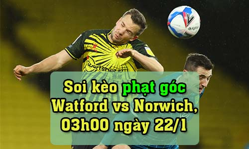 Soi kèo phạt góc Watford vs Norwich, 03h00 ngày 22/1/2022