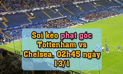 Soi kèo phạt góc Tottenham vs Chelsea, 02h45 ngày 13/1/2022
