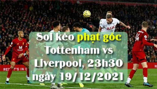 Soi kèo phạt góc Tottenham vs Liverpool, 23h30 ngày 19/12/2021