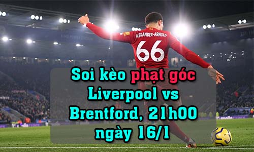 Soi kèo phạt góc Liverpool vs Brentford, 21h00 ngày 16/1/2022
