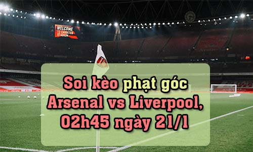 Soi kèo phạt góc Arsenal vs Liverpool, 02h45 ngày 21/1/2022